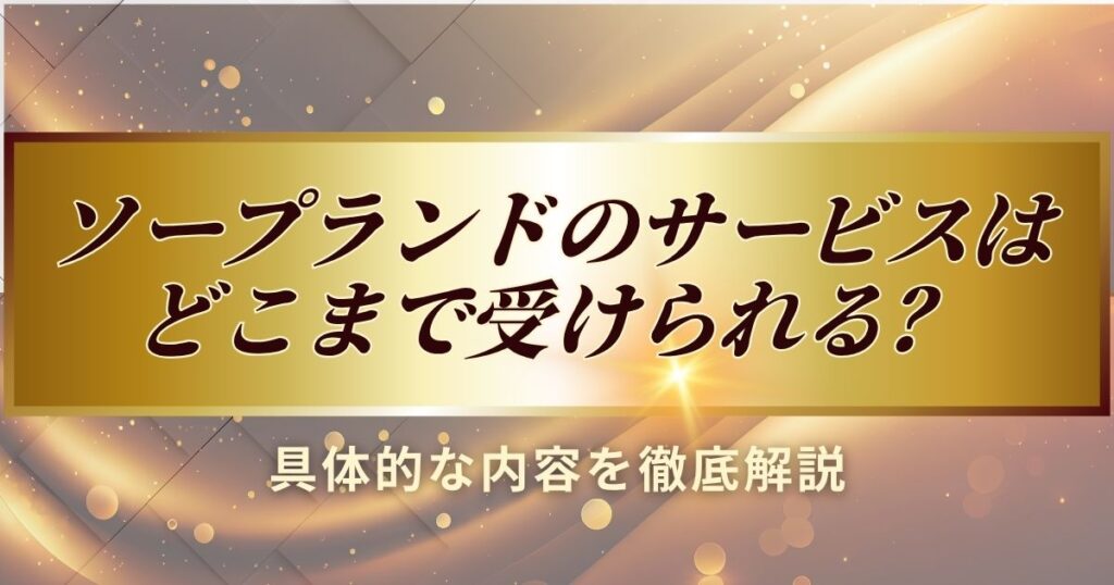 ソープのサービスがどこまで受けれらるか説明